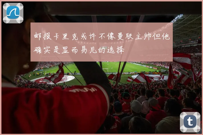 邮报卡里克或许不像曼联主帅但他确实是显而易见的选择