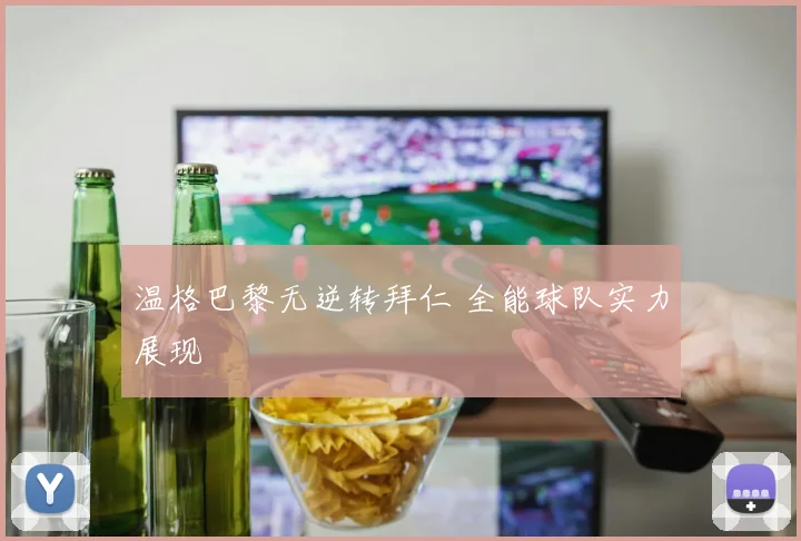 温格巴黎无逆转拜仁 全能球队实力展现
